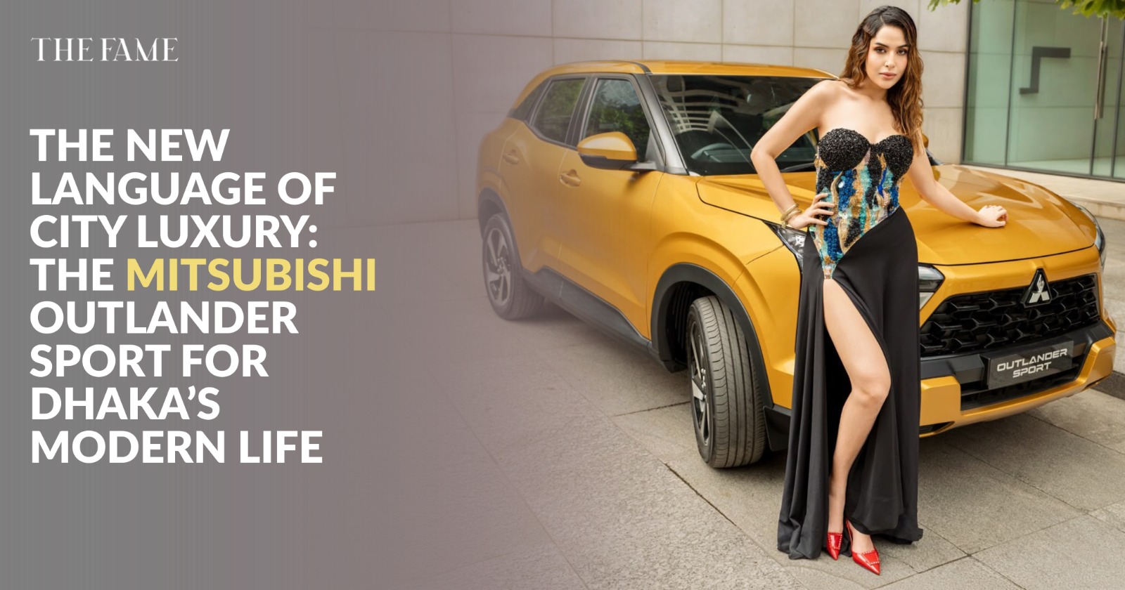 THE NEW LANGUAGE OF CITY LUXURY: THE MITSUBISHI OUTLANDER SPORT FOR DHAKA’S MODERN LIFE - The Fame