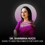 Skin Through the Ages Dr. Sharmina Huq’s Ultimate Guide to Skin Treatments for Every Stage of Life